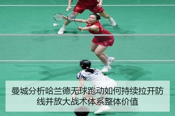 曼城分析哈兰德无球跑动如何持续拉开防线并放大战术体系整体价值